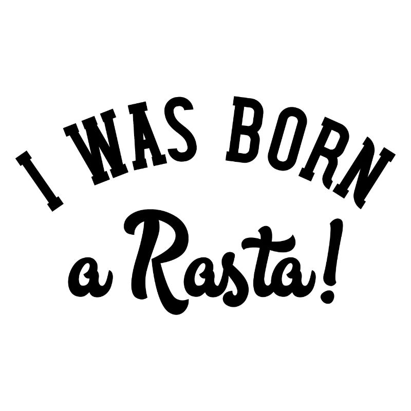 I was born a rasta