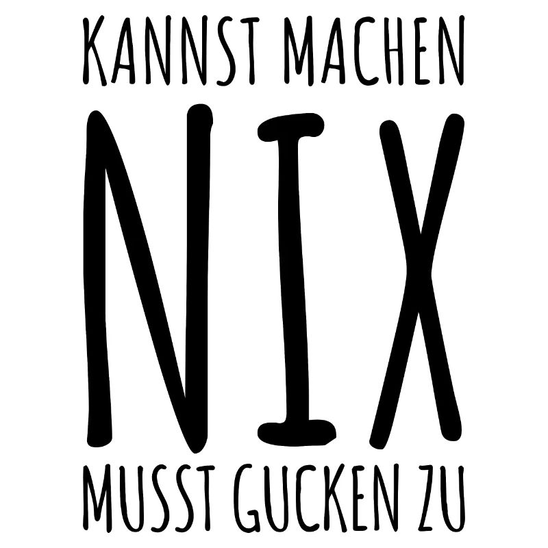 Kannst Machen Nix Musst Gucken Zu. Statement Spaß
