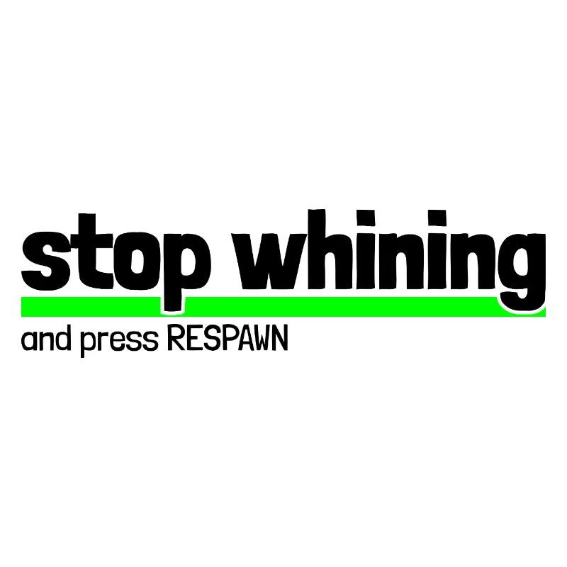 Spruch "stop whining - and press RESPAWN" - bow