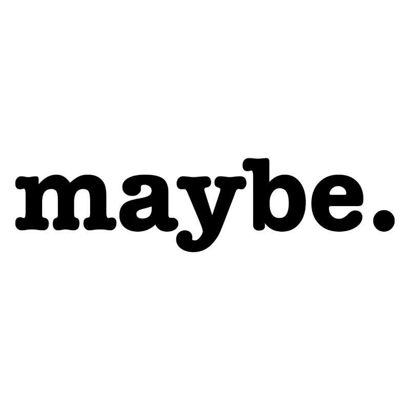 Maybe