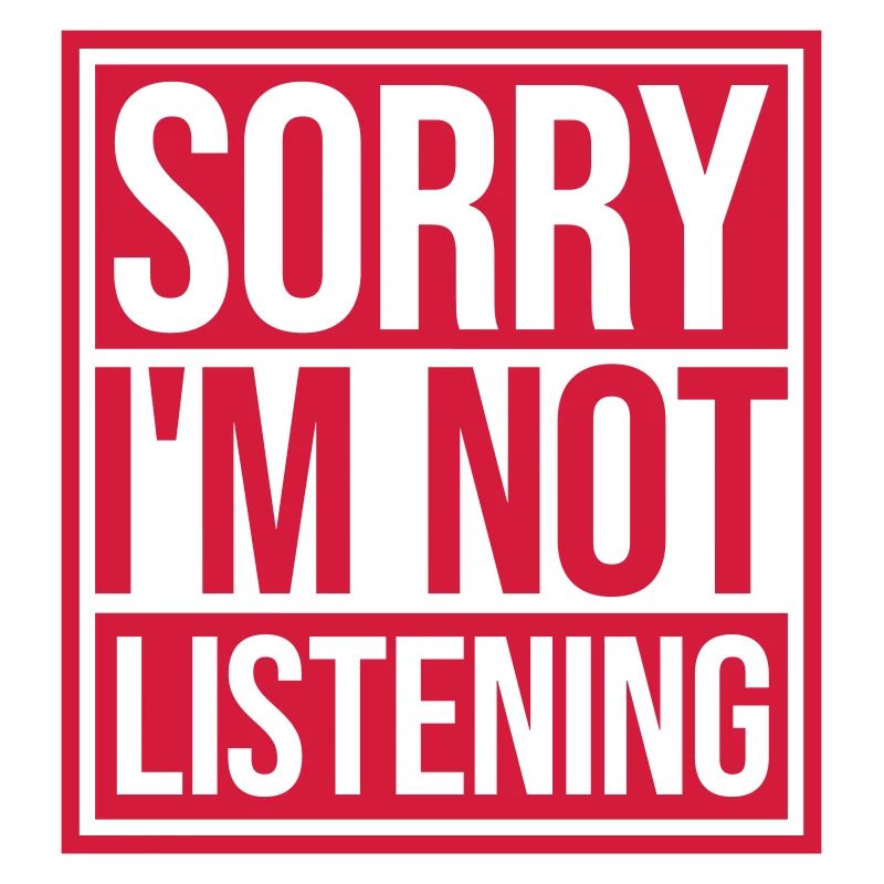 désolé de ne pas écouter