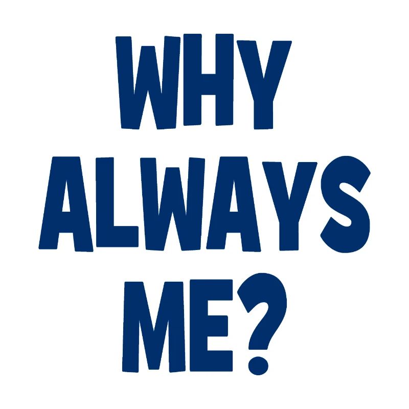 Why always me? - Why always me?