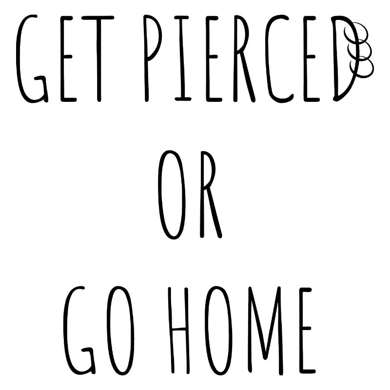 Lassen Sie sich piercen oder gehen Sie nach Hause