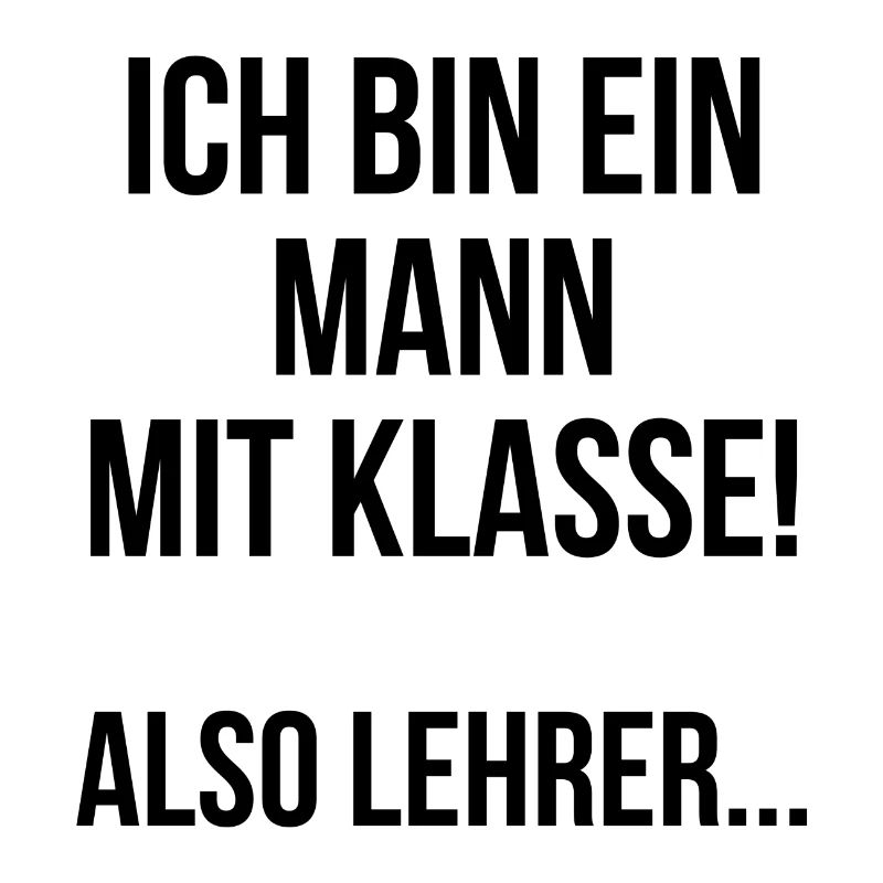 Ich bin ein Mann mit Klasse also Lehrer
