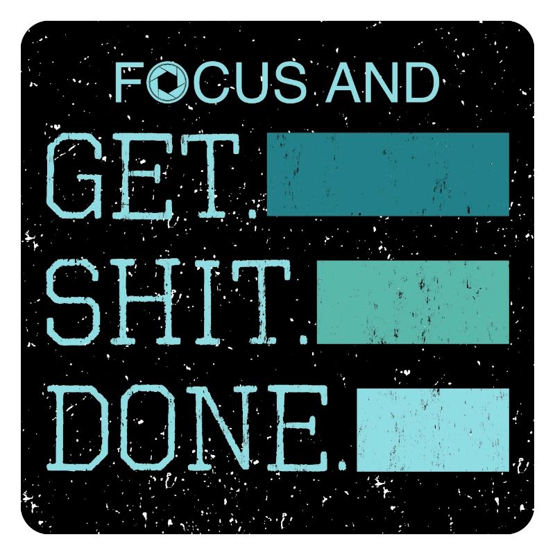 Focus and get shit done