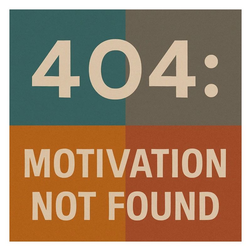 Error 404: Motivation Not Found