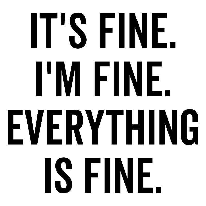 It's Fine I'm Fine Everything is Fine