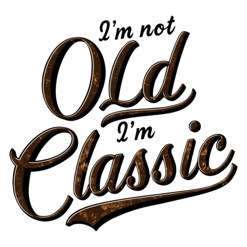 I'm not Old I'm Classic