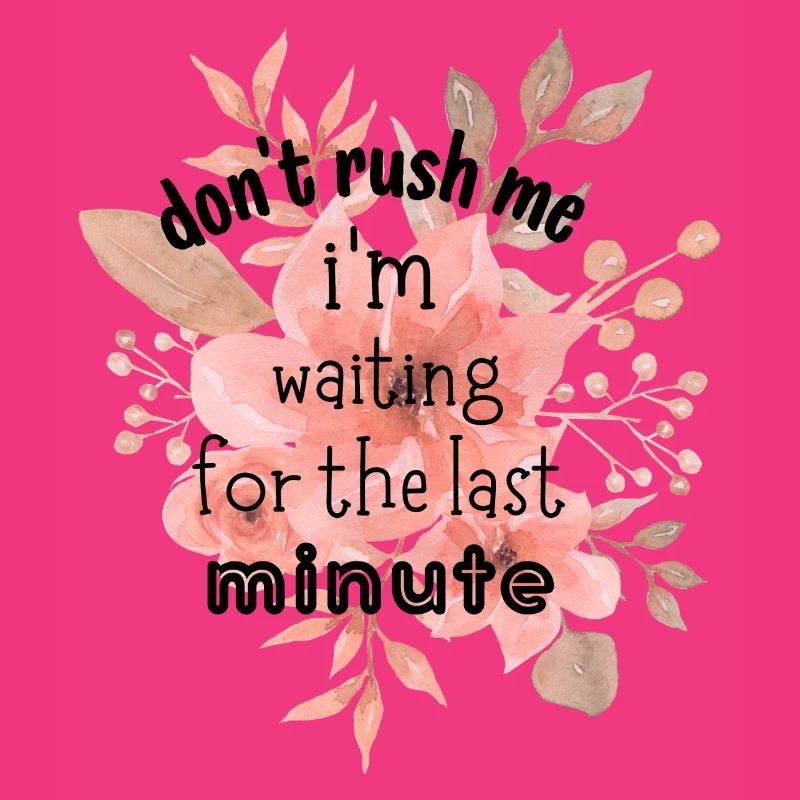 Don't Rush Me I'm Waiting for the Last Minute
