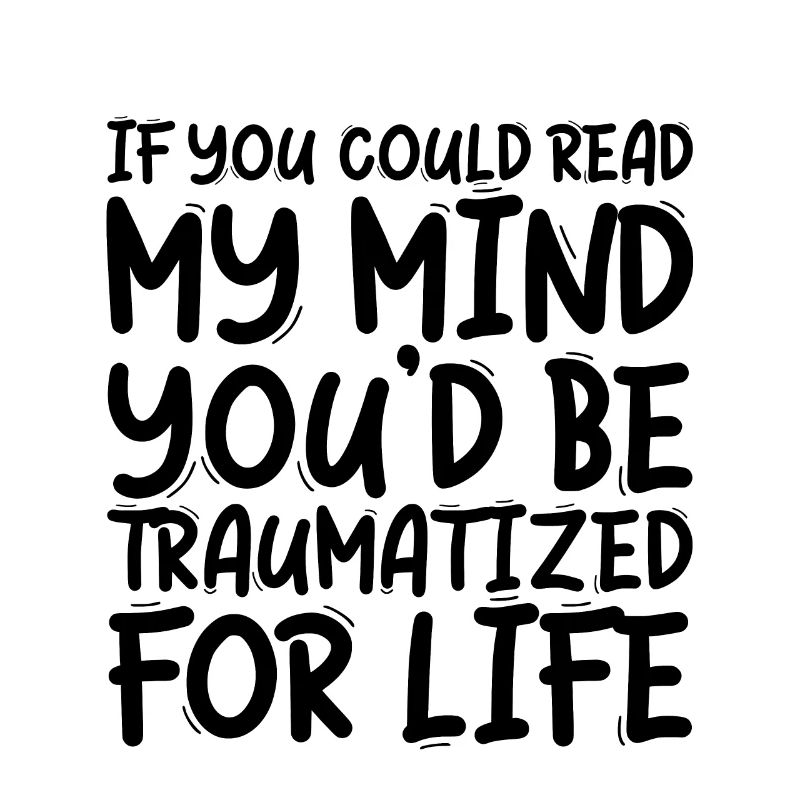 If You Could Read My Mind, You'd Be Traumatized 3