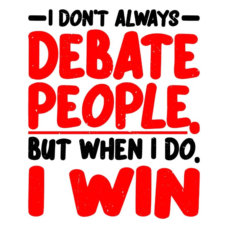 I Don't Always Debate People But When I Do, I Win2