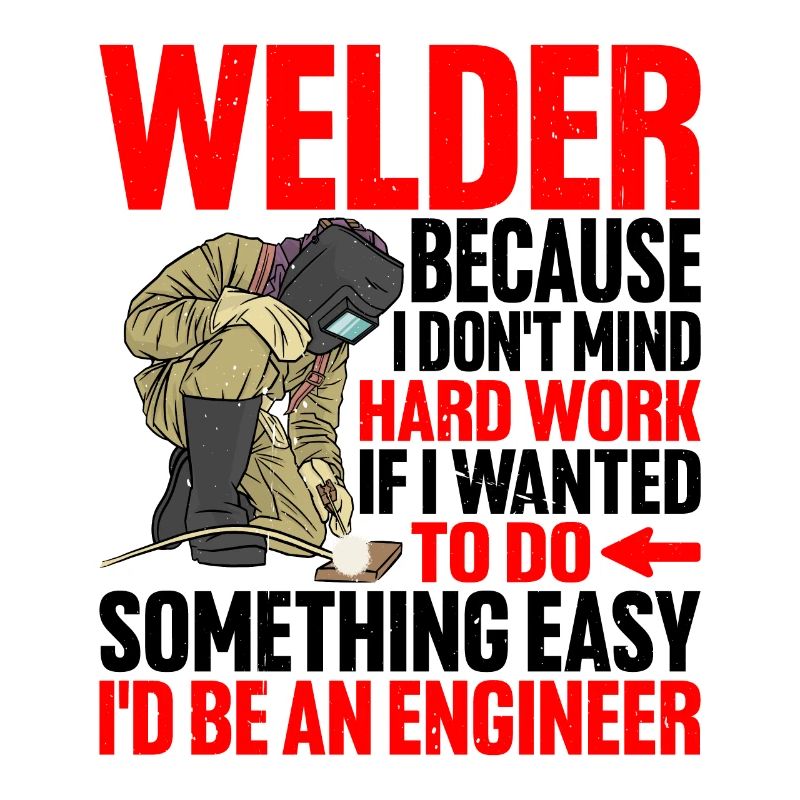 Welder, Because I Don't Mind Hard Work