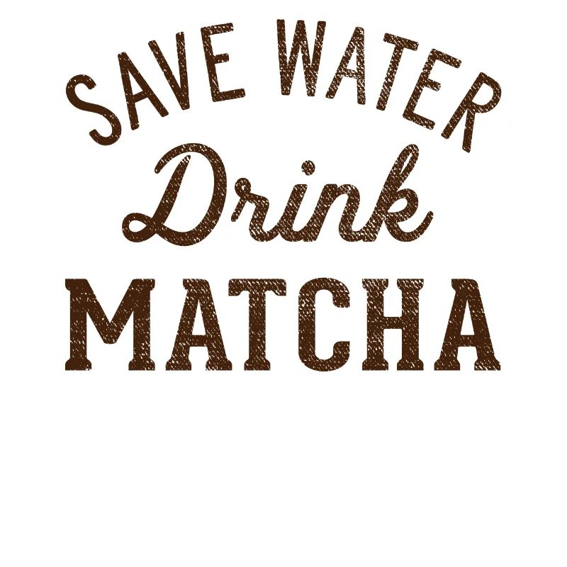 Save water drink Matcha