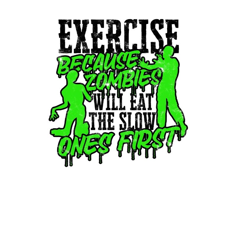 Exercise because zombies will eat the slow ones