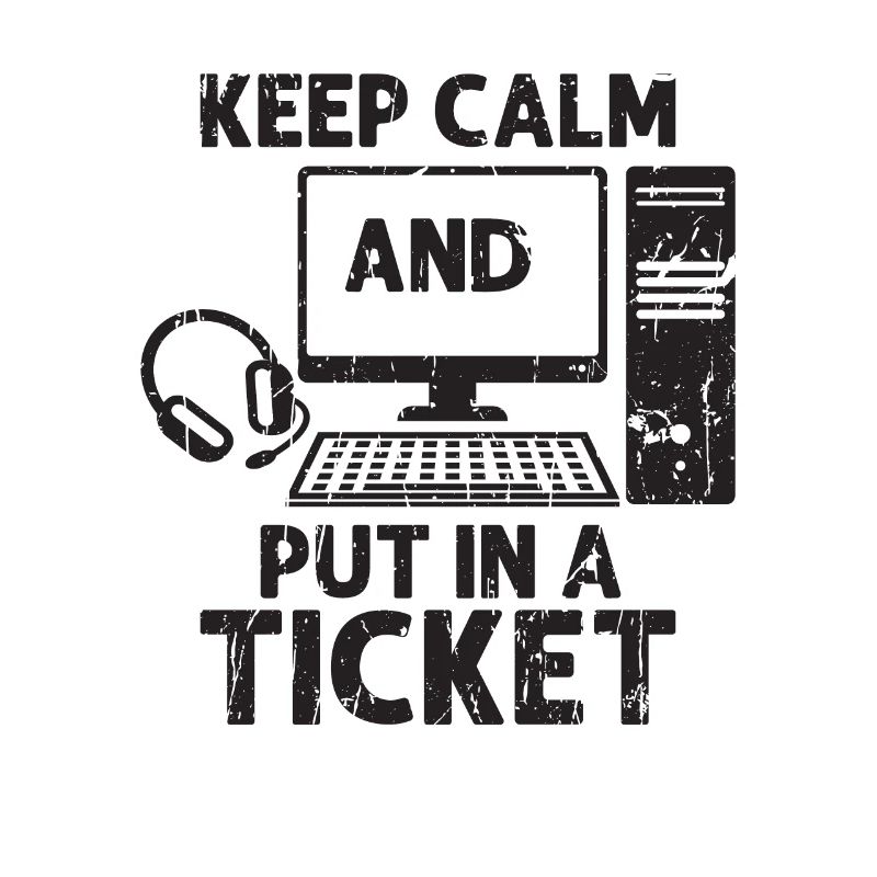 Keep calm and put in a ticket - working