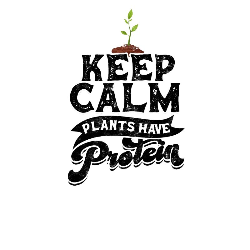 Keep Calm Plants Have Protein - protéines