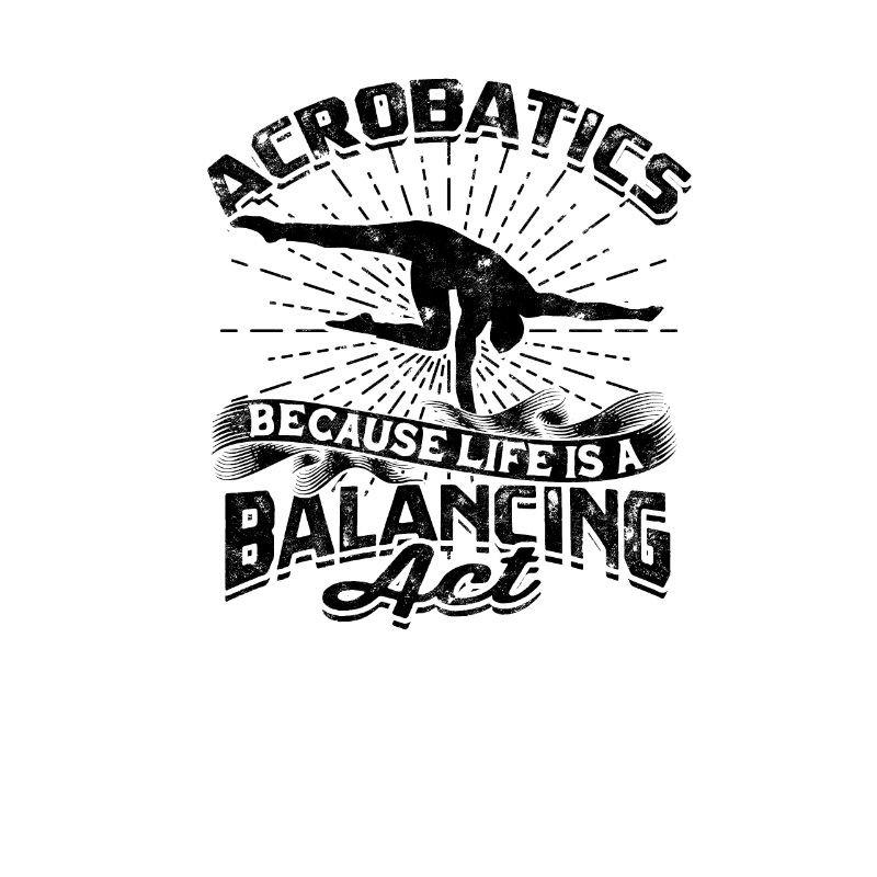 Acrobatics - because life is a balancing act -