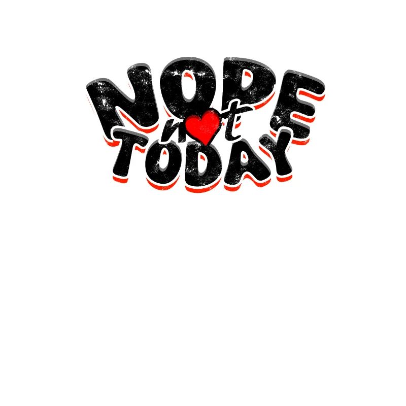 NOPE NOT TODAY - Refusal