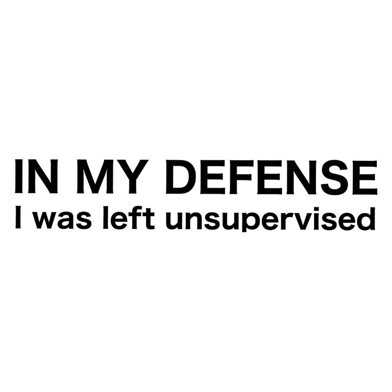 I was left unsupervised