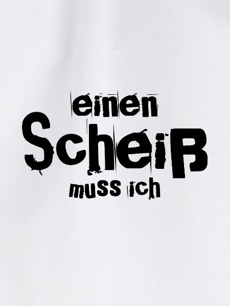 einen Scheiß muss ich