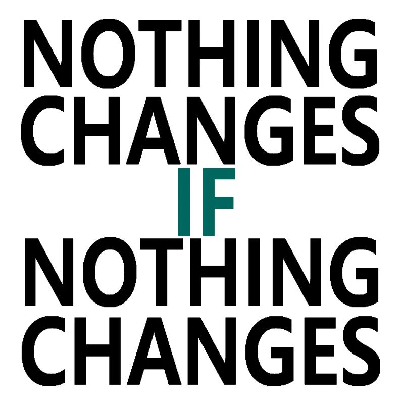 Nothing Changes If Nothing Changes