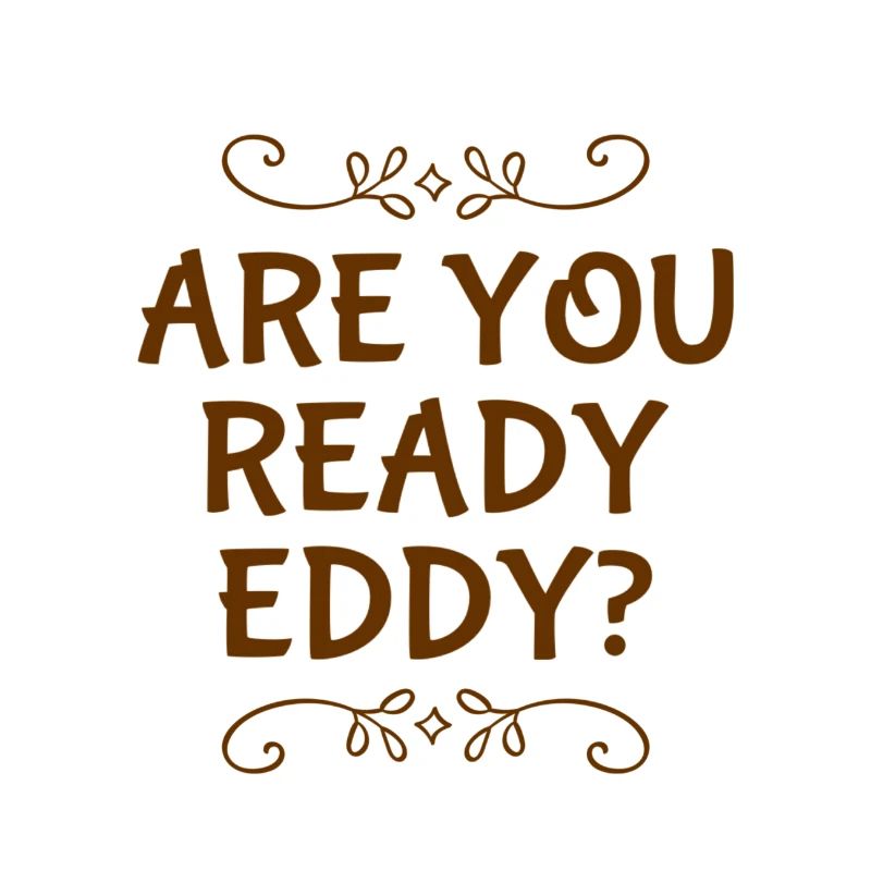 are you ready eddy?