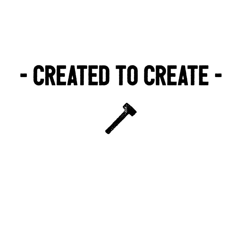 Created to Create, Made for crafting and building