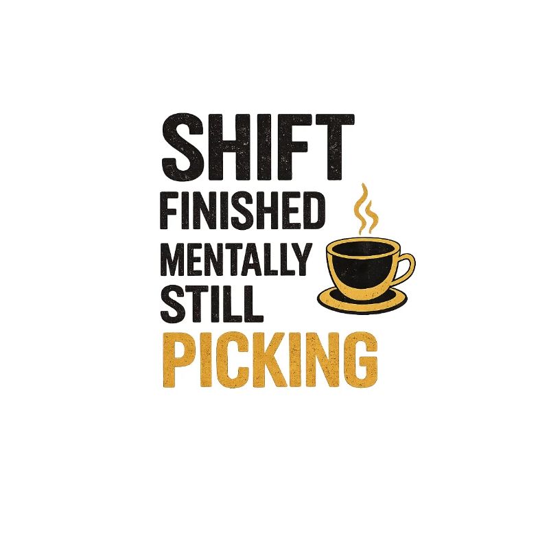 Shift Finished Mentally Still Picking