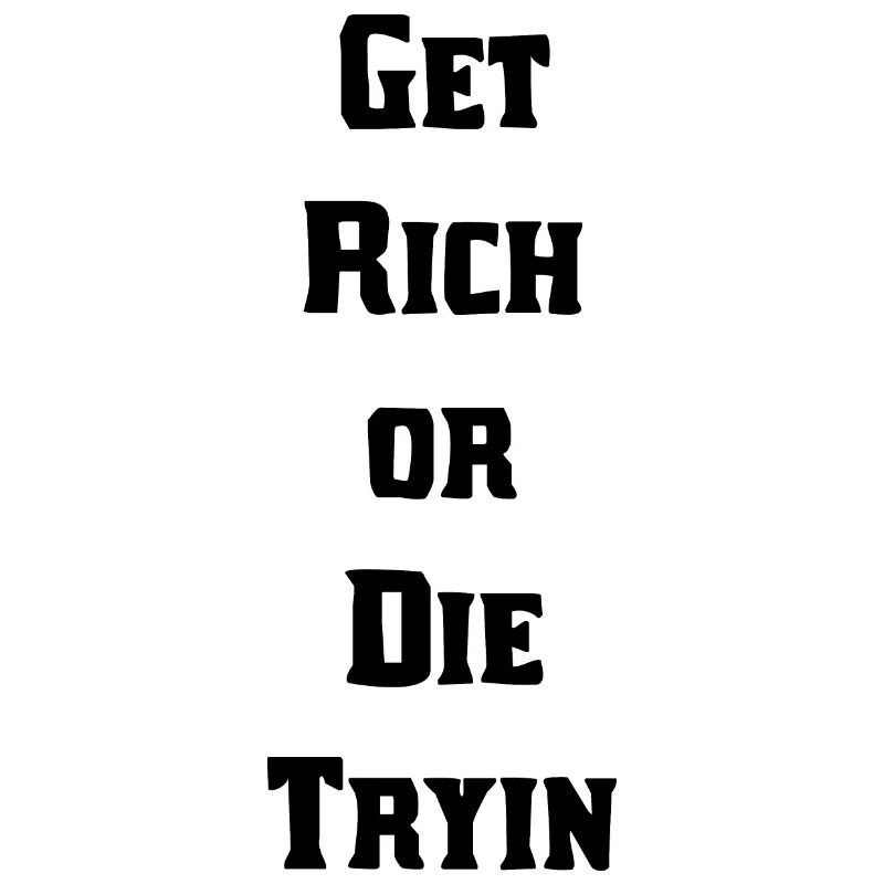 Get rich or tryin