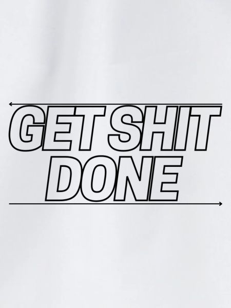 Get shit done!