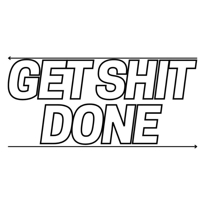 Get shit done!