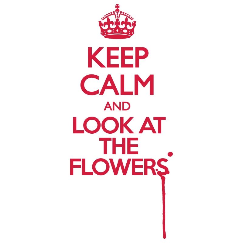 Keep Calm and Look at the Flowers