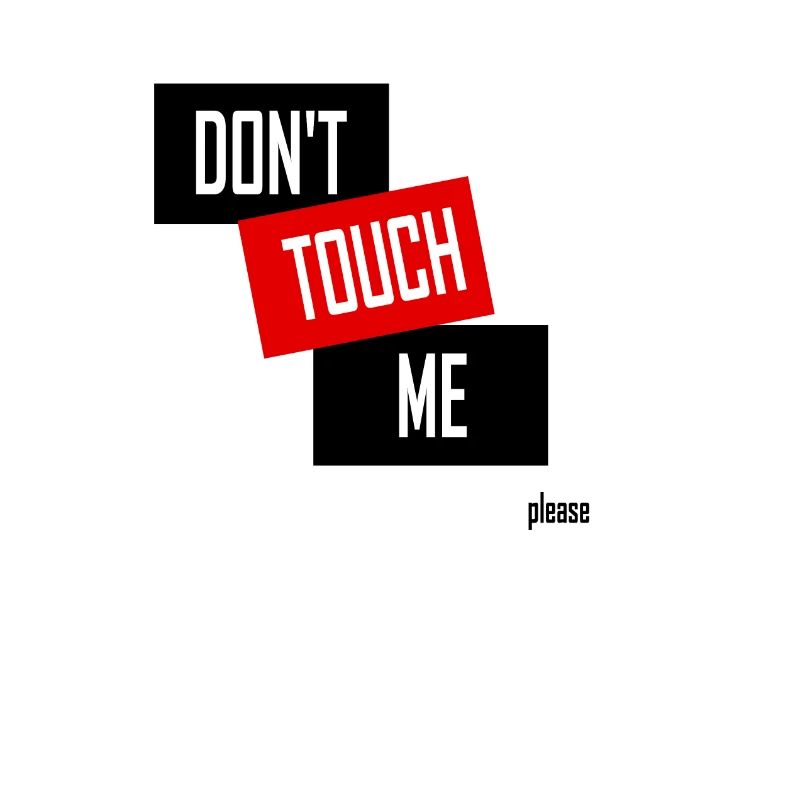 DON'T TOUCH ME (please)