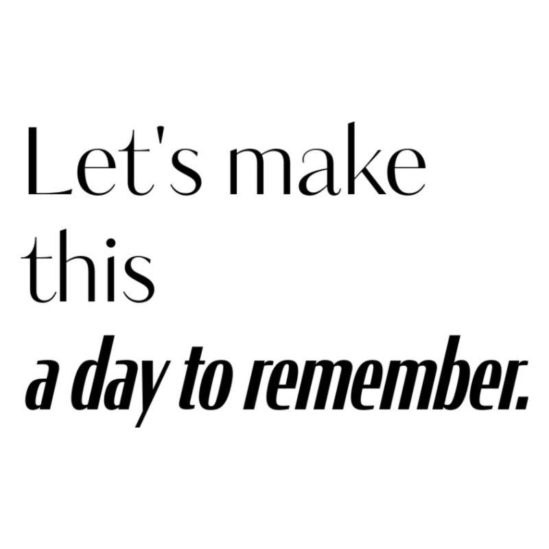 Let's make this a day to remeber