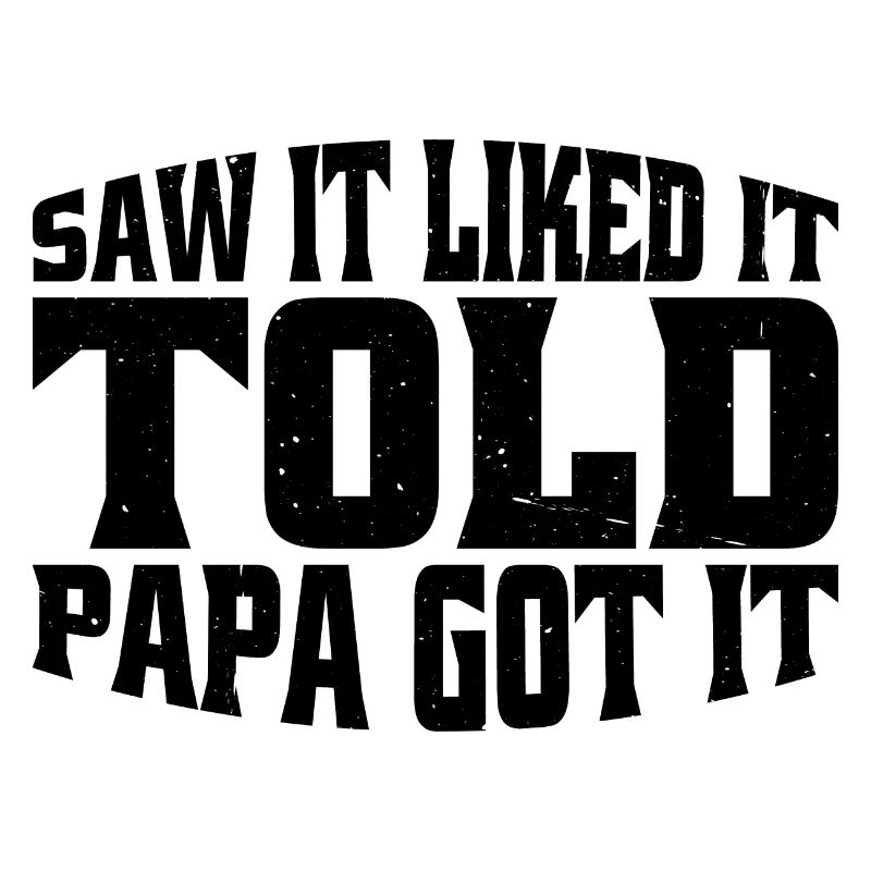 Saw It Liked It Told Papa Got It 15