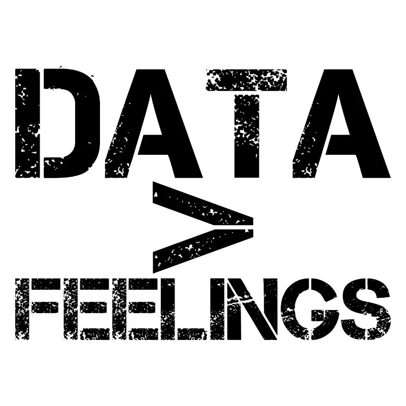 Data Is Greater Than Feelings