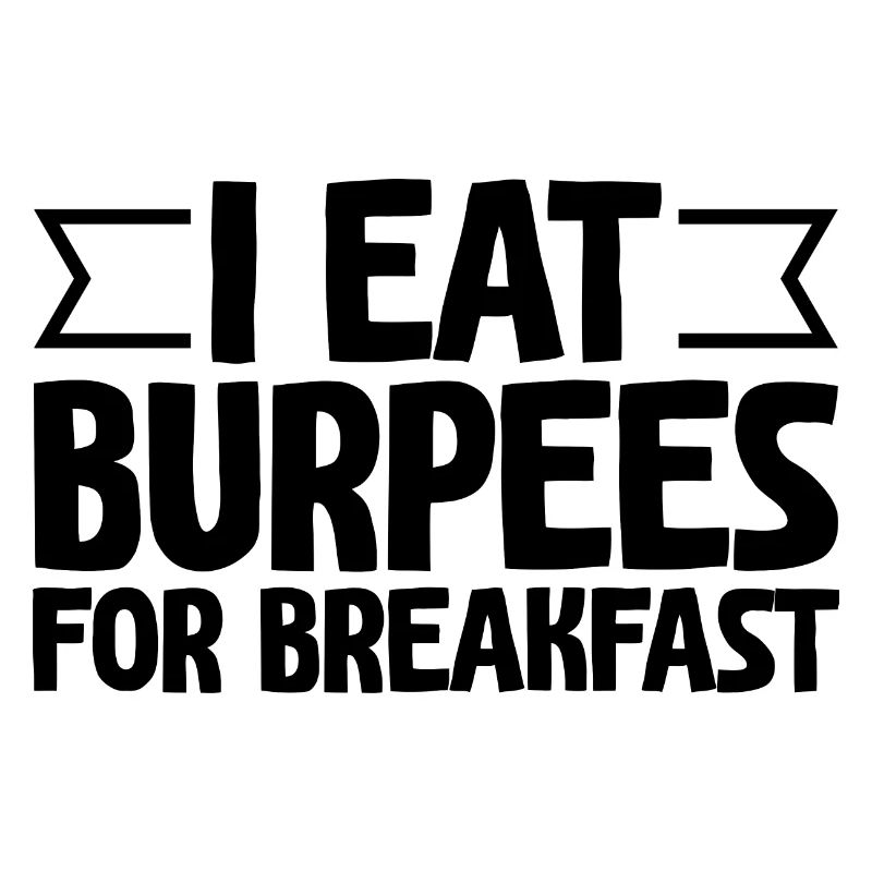 I Eat Burpees For Breakfast