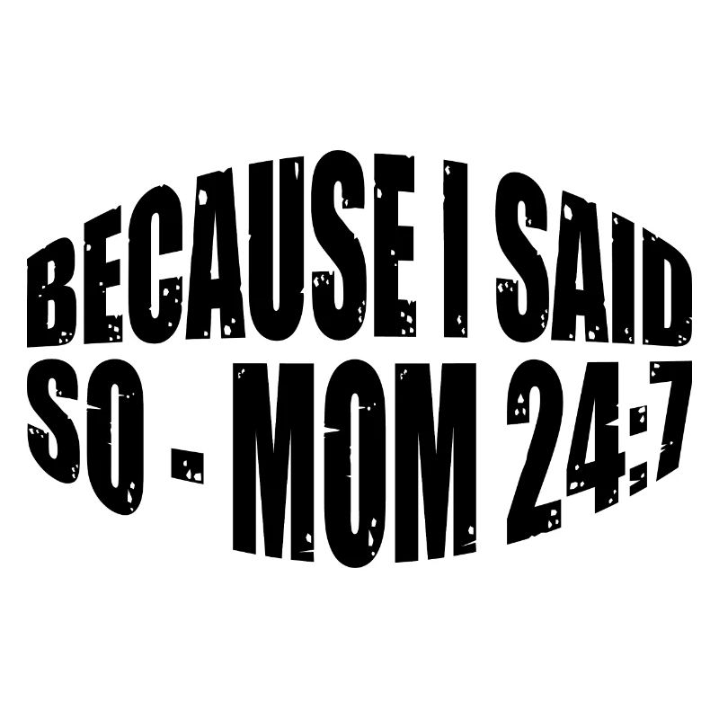 Because I Said So - Mom 24:7 31