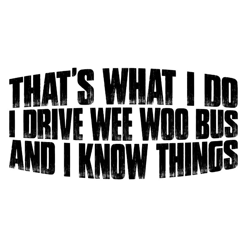 I Drive Wee Woo Bus And I Know Things 8