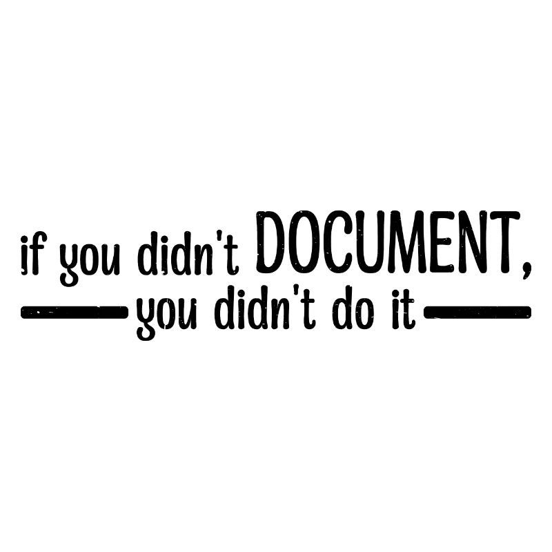 If You Didn't Document, You Didn't Do It 4
