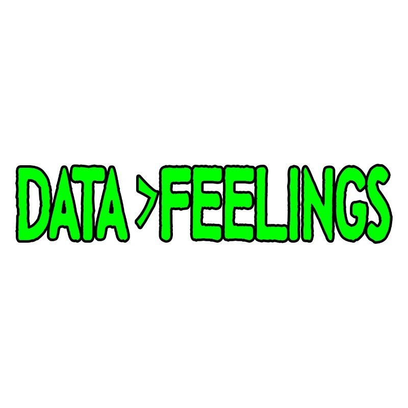 Data Is Greater Than Feelings 4