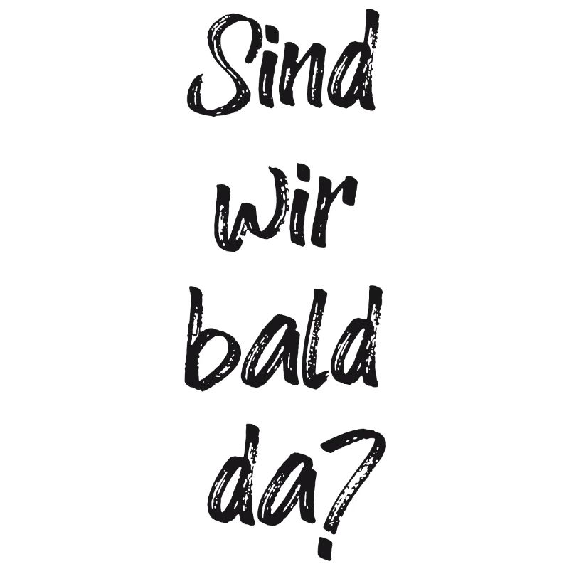 Sind wir bald da?