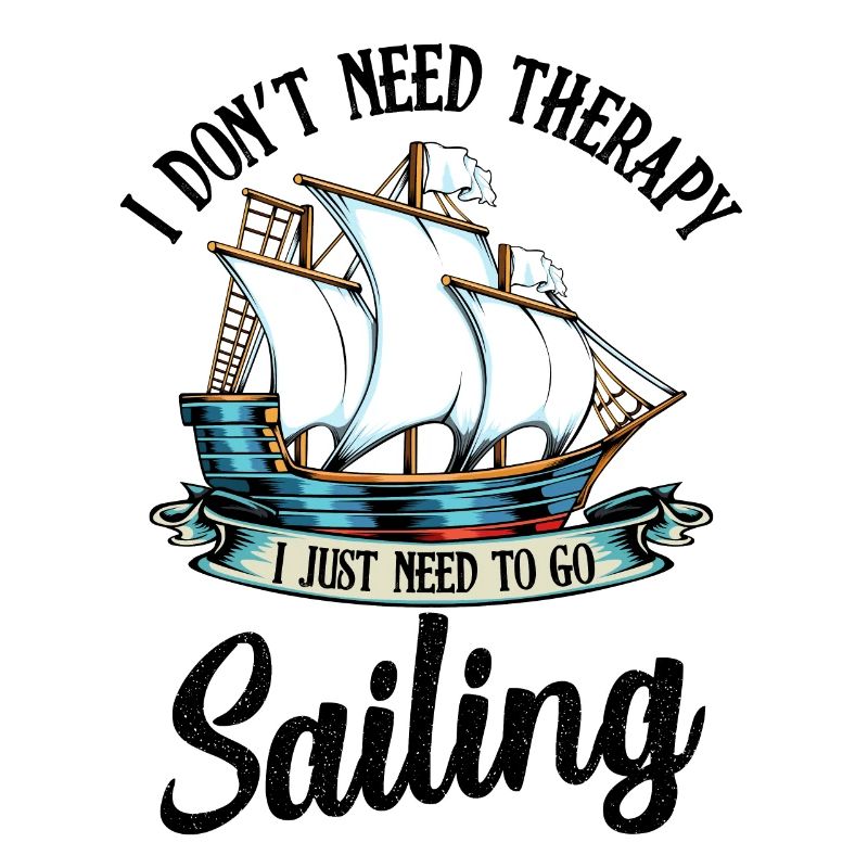 I Don‘t Need Therapy I Just Need To Go Sailing