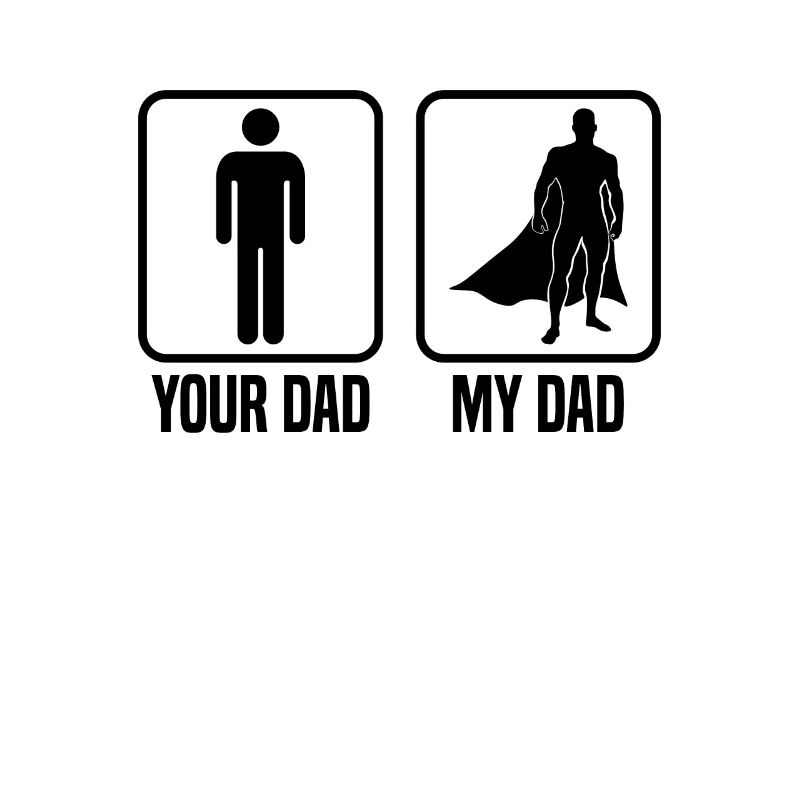 Your dad my dad