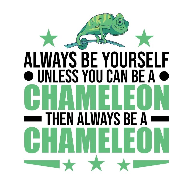 Always be yourself Unless you can be a Chameleon