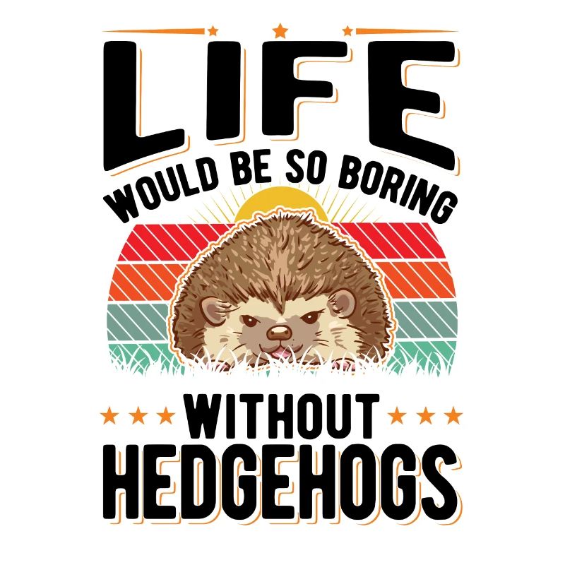 Life would be so boring without Hedgehogs Igel