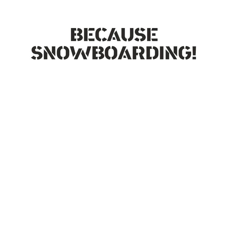 Snowboard - because Snowboarding