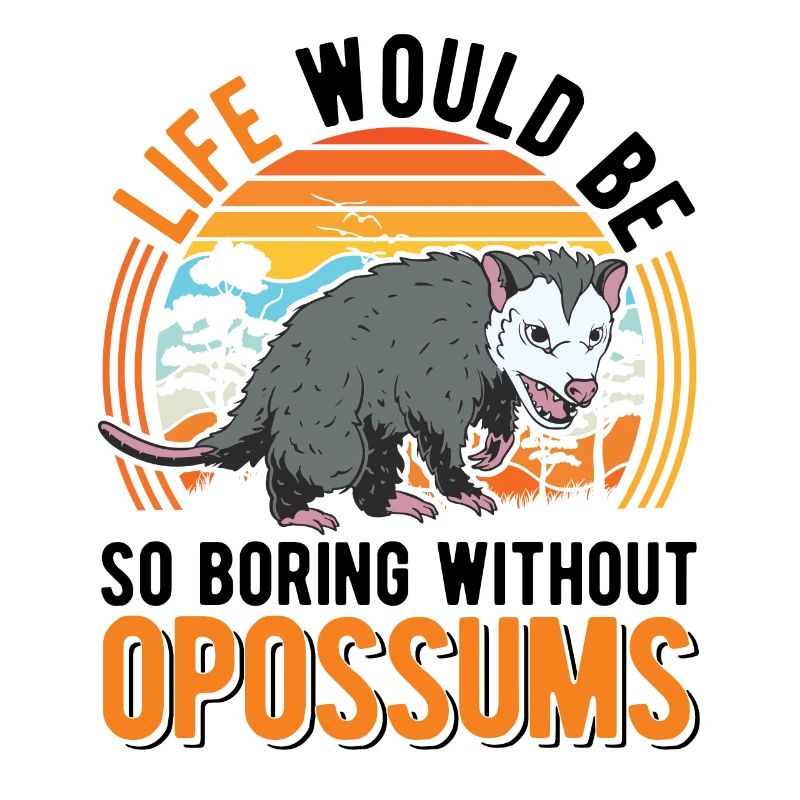 Life would be so boring without Opossums