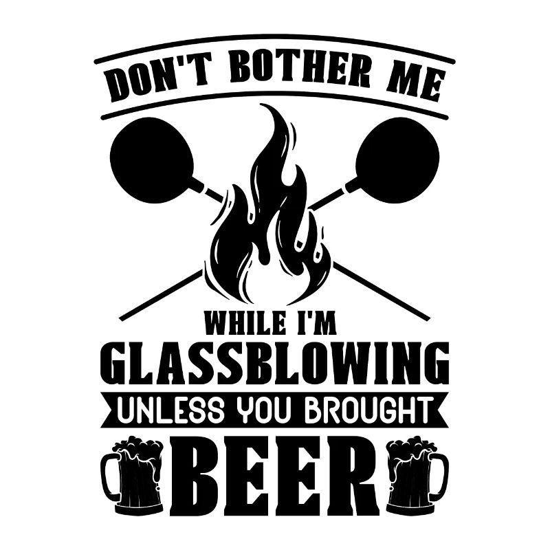 Don't Bother Me While I'm Lampworking Glassblower