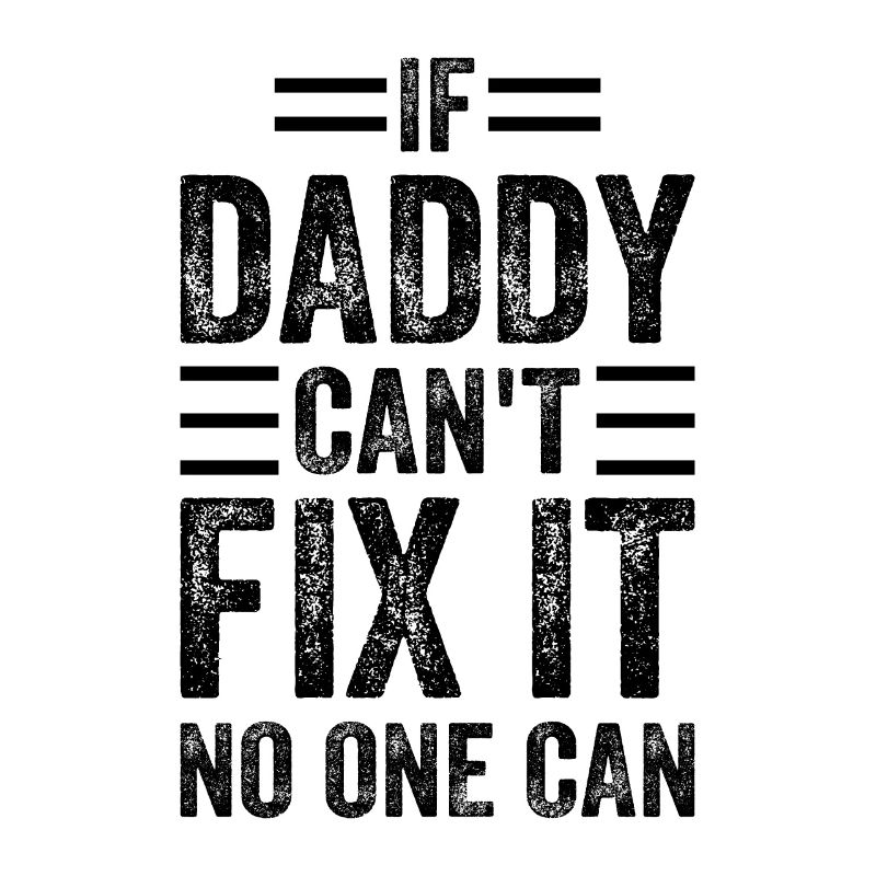 If Daddy Can't Fix It No One Can - Funny Fathers D